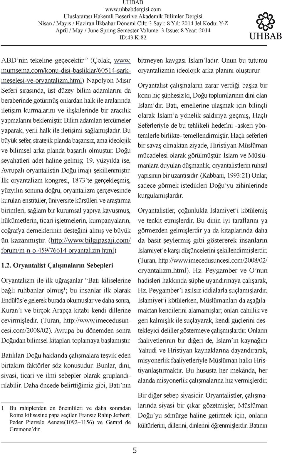 Bilim adamları tercümeler yaparak, yerli halk ile iletişimi sağlamışladır. Bu büyük sefer, stratejik planda başarısız, ama ideolojik ve bilimsel arka planda başarılı olmuştur.