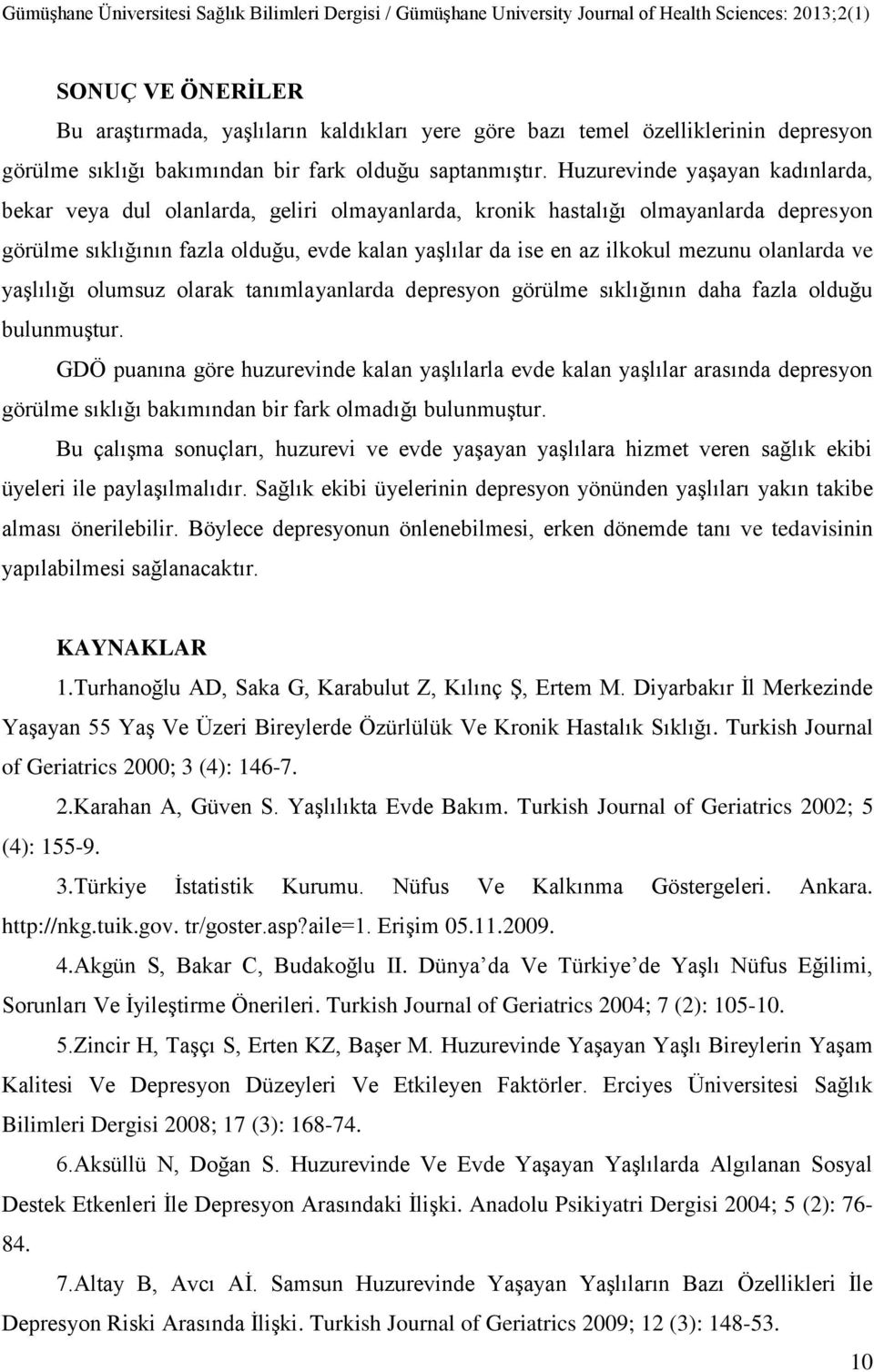 olanlarda ve yaşlılığı olumsuz olarak tanımlayanlarda depresyon görülme sıklığının daha fazla olduğu bulunmuştur.