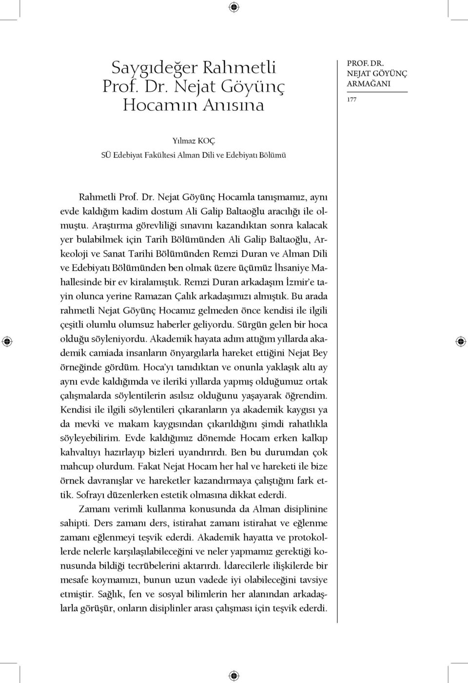 Bölümünden ben olmak üzere üçümüz İhsaniye Mahallesinde bir ev kiralamıştık. Remzi Duran arkadaşım İzmir e tayin olunca yerine Ramazan Çalık arkadaşımızı almıştık.