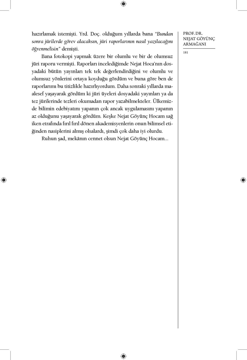 Raporları incelediğimde Nejat Hoca nın dosyadaki bütün yayınları tek tek değerlendirdiğini ve olumlu ve olumsuz yönlerini ortaya koyduğu gördüm ve buna göre ben de raporlarımı bu titizlikle