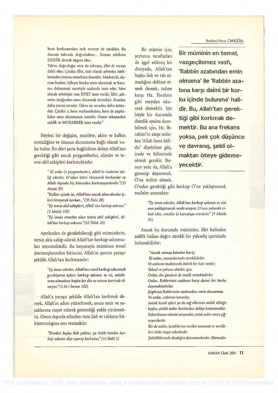 Madem ki, durum budur; öyleyse korku men olunmak ve harama dalmamak suretiyle azalarda tesir eder. Men olmak sebebiyle ona İFFET ismi verilir. îffet, şehvetin isteğinden men olunmak demektir.