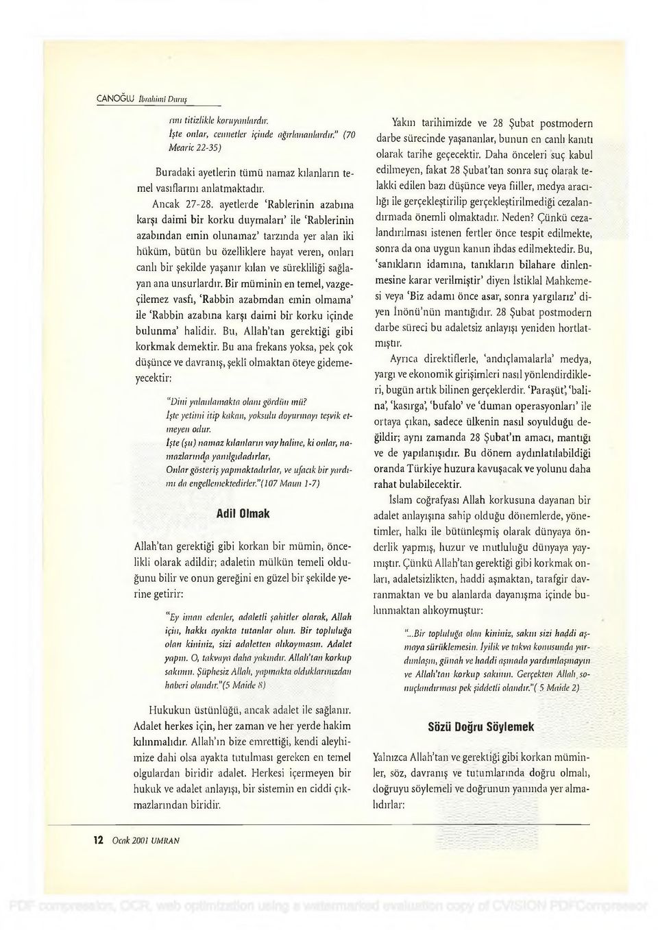 ayetlerde R a b le rin in a zab ın a k arşı d aim i b ir k o rk u d u y m a la rı ile R a b le rin in a zab ın d an e m in o lu n a m a z tarzm d a yer alan iki h ü k ü m, b ü tü n bu özelliklere