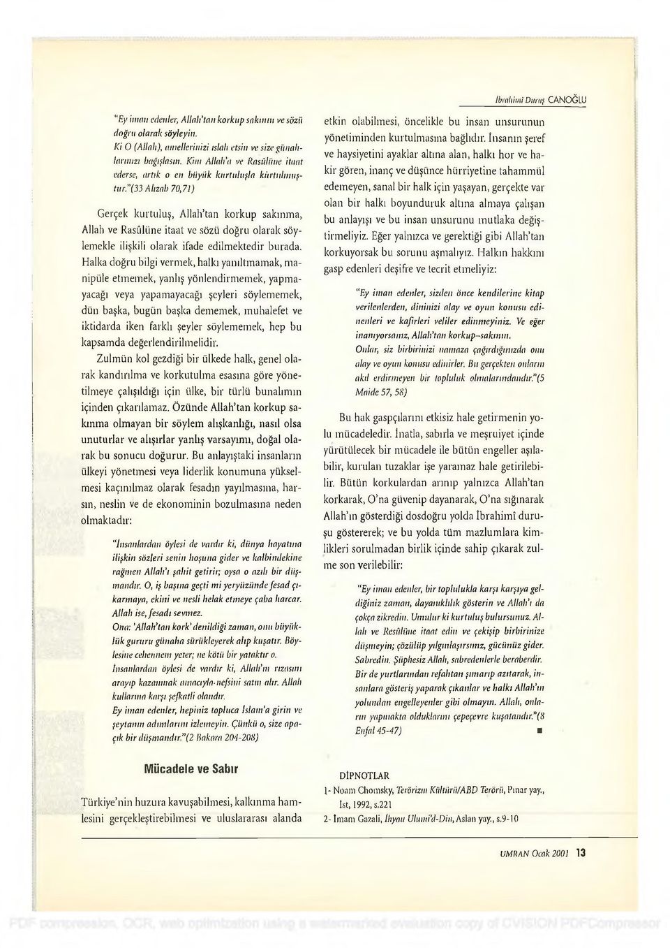 "(33 Alızah 70,71) G erçek k u rtu lu ş, Allalı tan k o rk up sak ın m a, Allah ve R asûlüne itaat ve sözü d oğru olarak söylem ekle ilişkili o la ra k ifade ed ilm ek ted ir b u rad a.