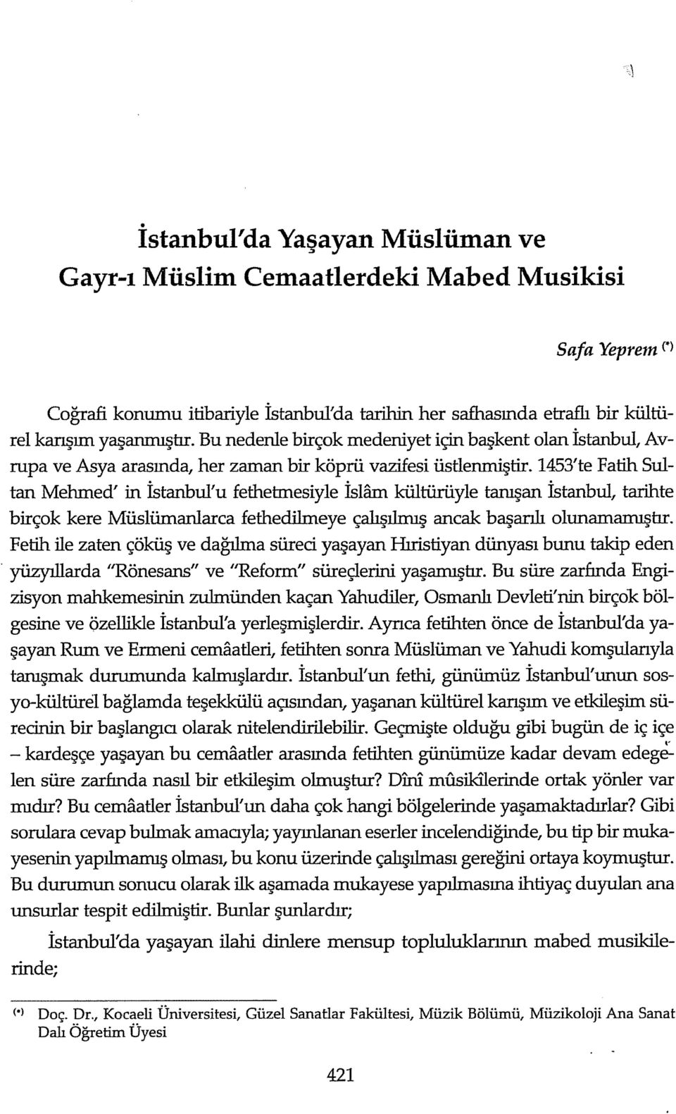 1453'te Fatih Sultan Mehıned' in İstanbul'u fethetınesiyle İslam kültürüyle tamşan İstanbul, tarihte birçok kere Müslümanlarca fethedilmeye çalışılnuş ancak başarılı olunaınamıştır.