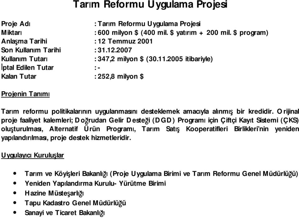 2005 itibariyle) İptal Edilen Tutar : - Kalan Tutar : 252,8 milyon $ Tarım reformu politikalarının uygulanmasını desteklemek amacıyla alınmış bir kredidir.