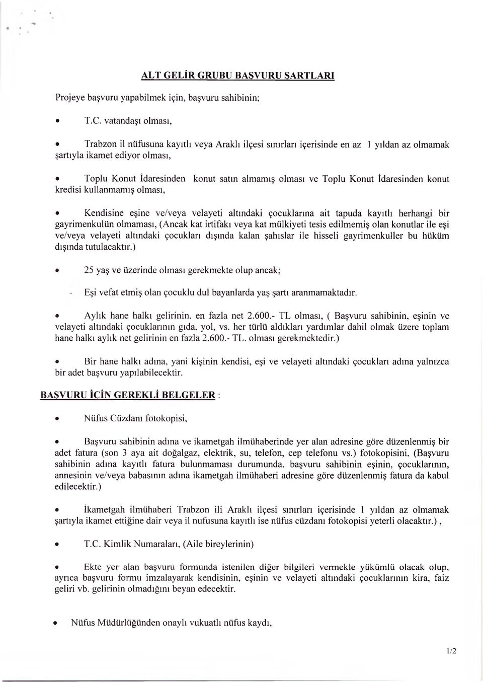 Toplu Konut İdaresinden konut kredisi kullanmamış olması, Kendisine eşine ve/veya velayeti altındaki çocuklarına ait tapuda kayıtlı herhangi bir gayrimenkulün olmaması, (Ancak kat irtifakı veya kat