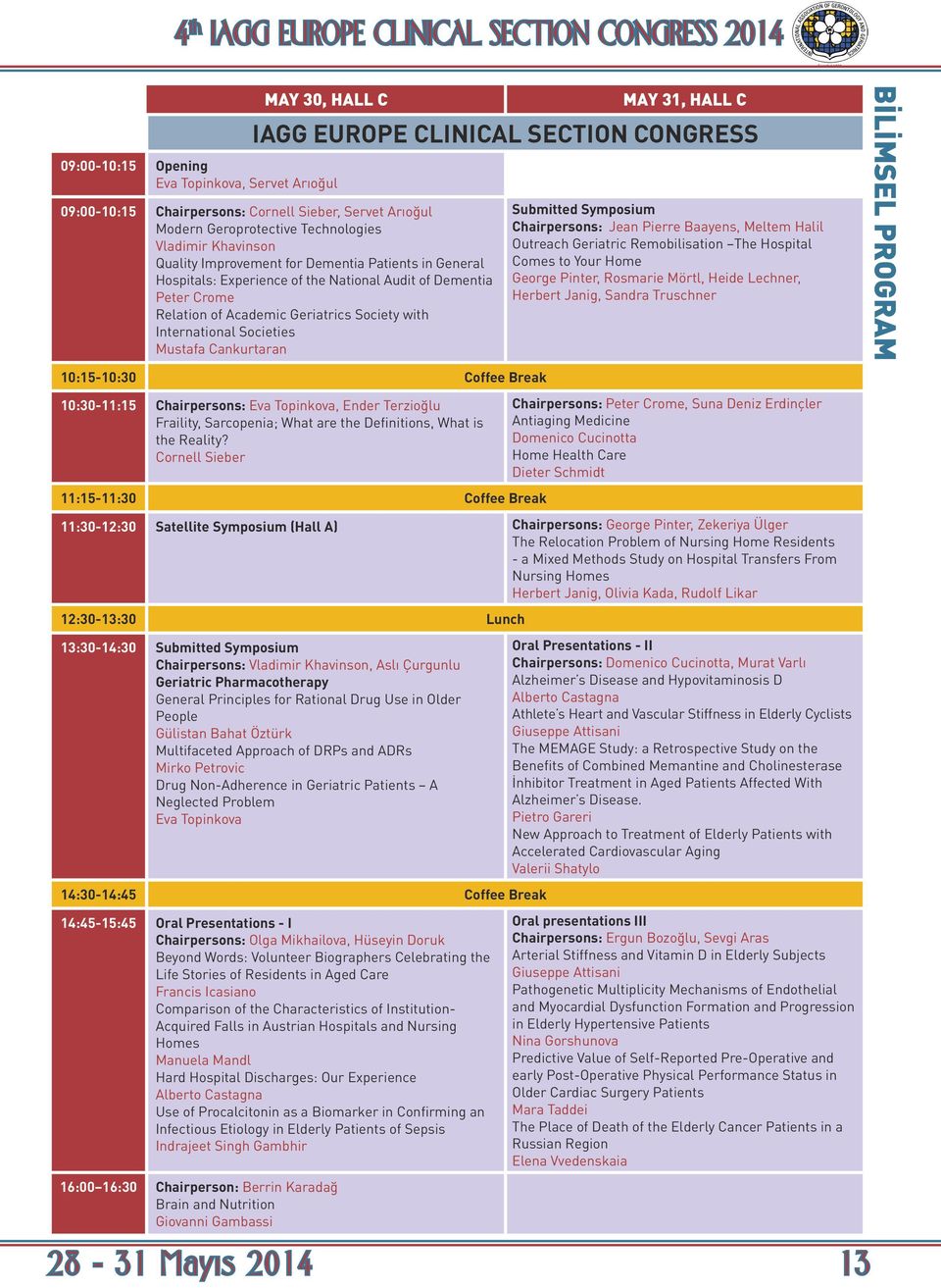 Relation of Academic Geriatrics Society with International Societies Mustafa Cankurtaran Submitted Symposium Chairpersons: Jean Pierre Baayens, Meltem Halil Outreach Geriatric Remobilisation The