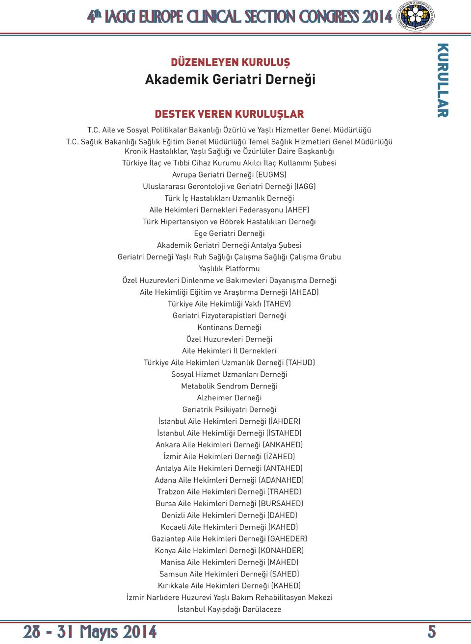 İlaç Kullanımı Şubesi Avrupa Geriatri Derneği (EUGMS) Uluslararası Gerontoloji ve Geriatri Derneği (IAGG) Türk İç Hastalıkları Uzmanlık Derneği Aile Hekimleri Dernekleri Federasyonu (AHEF) Türk