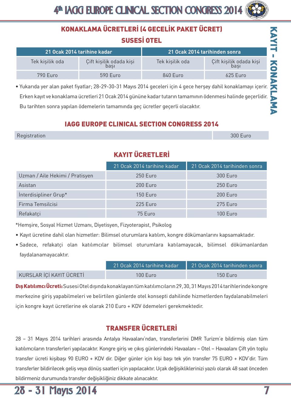 içerir. Erken kayıt ve konaklama ücretleri 21 Ocak 2014 gününe kadar tutarın tamamının ödenmesi ha linde geçerlidir. Bu tarihten sonra yapılan ödemelerin tamamında geç ücretler geçerli olacaktır.