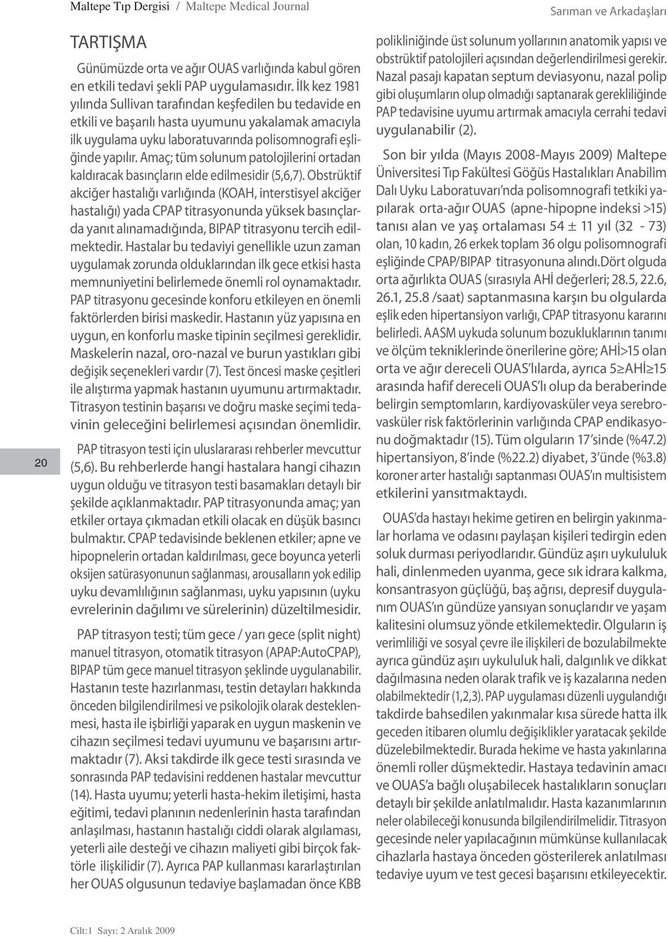 Amaç; tüm solunum patolojilerini ortadan kaldıracak basınçların elde edilmesidir (5,6,7).