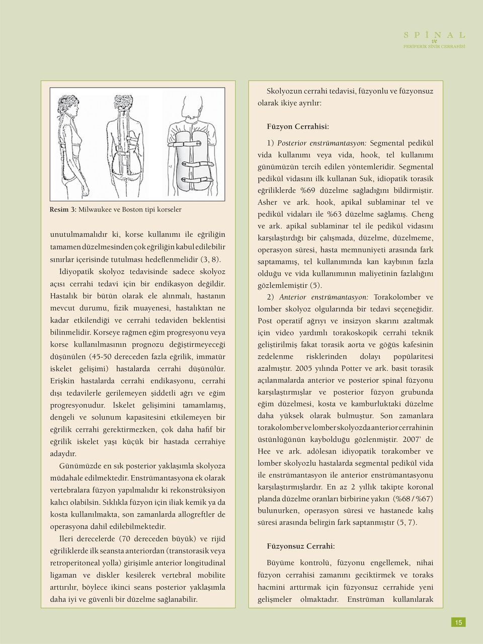 Hastalık bir bütün olarak ele alınmalı, hastanın mevcut durumu, fizik muayenesi, hastalıktan ne kadar etkilendiği ve cerrahi tedaviden beklentisi bilinmelidir.