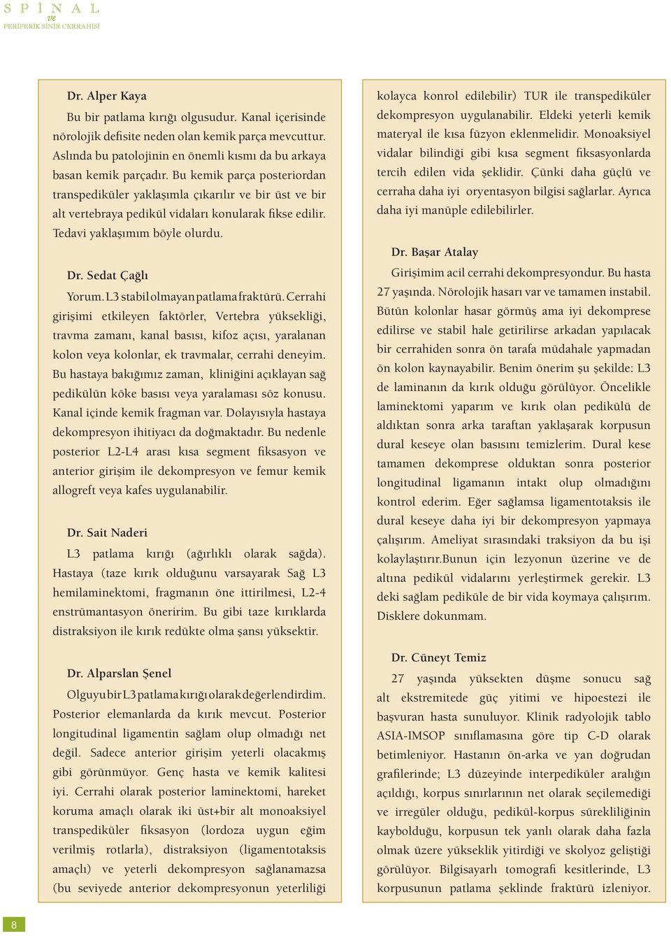 L3 stabil olmayan patlama fraktürü. Cerrahi girişimi etkileyen faktörler, Vertebra yüksekliği, travma zamanı, kanal basısı, kifoz açısı, yaralanan kolon veya kolonlar, ek travmalar, cerrahi deneyim.