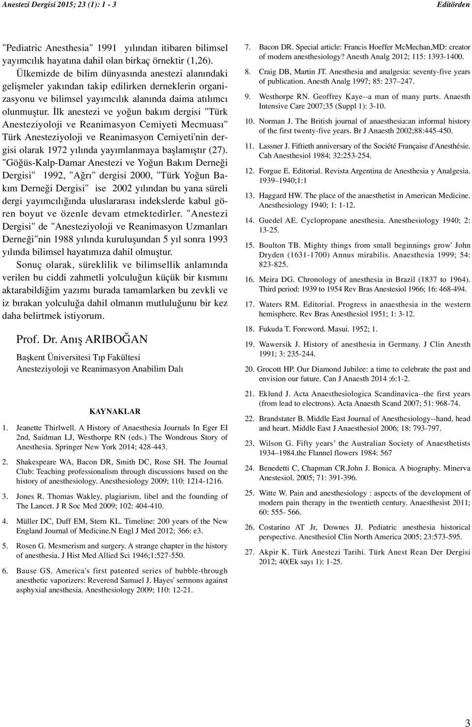 lk anestezi ve yo un bak m dergisi "Türk Anesteziyoloji ve Reanimasyon Cemiyeti Mecmuas " Türk Anesteziyoloji ve Reanimasyon Cemiyeti'nin dergisi olarak 1972 y l nda yay mlanmaya bafllam flt r (27).