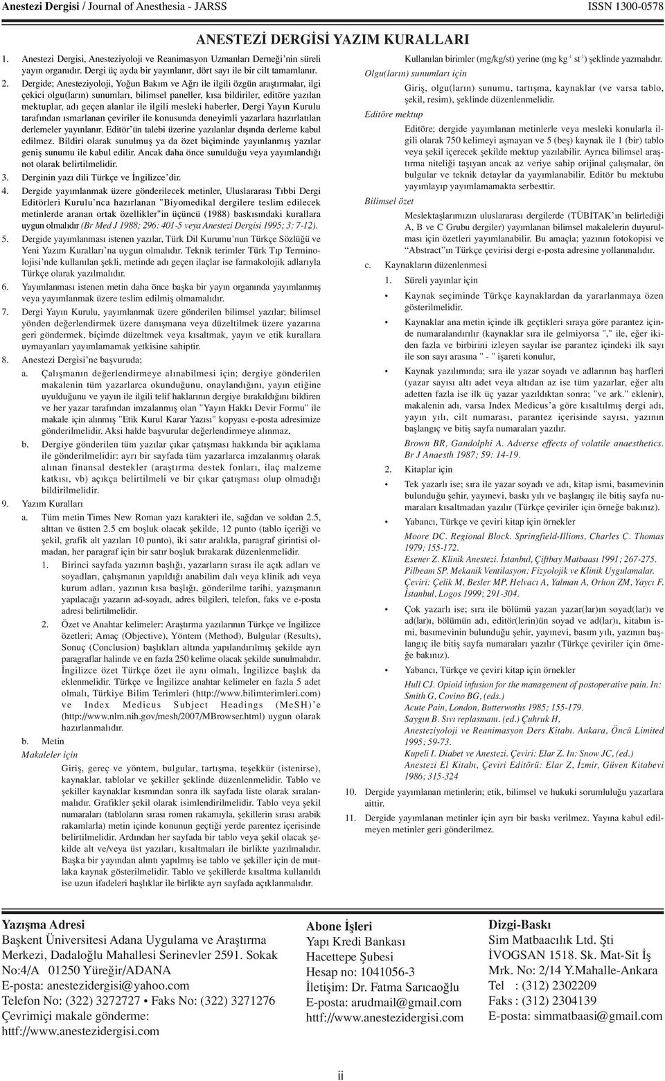 Dergide; Anesteziyoloji, Yo un Bak m ve A r ile ilgili özgün araflt rmalar, ilgi çekici olgu(lar n) sunumlar, bilimsel paneller, k sa bildiriler, editöre yaz lan mektuplar, ad geçen alanlar ile