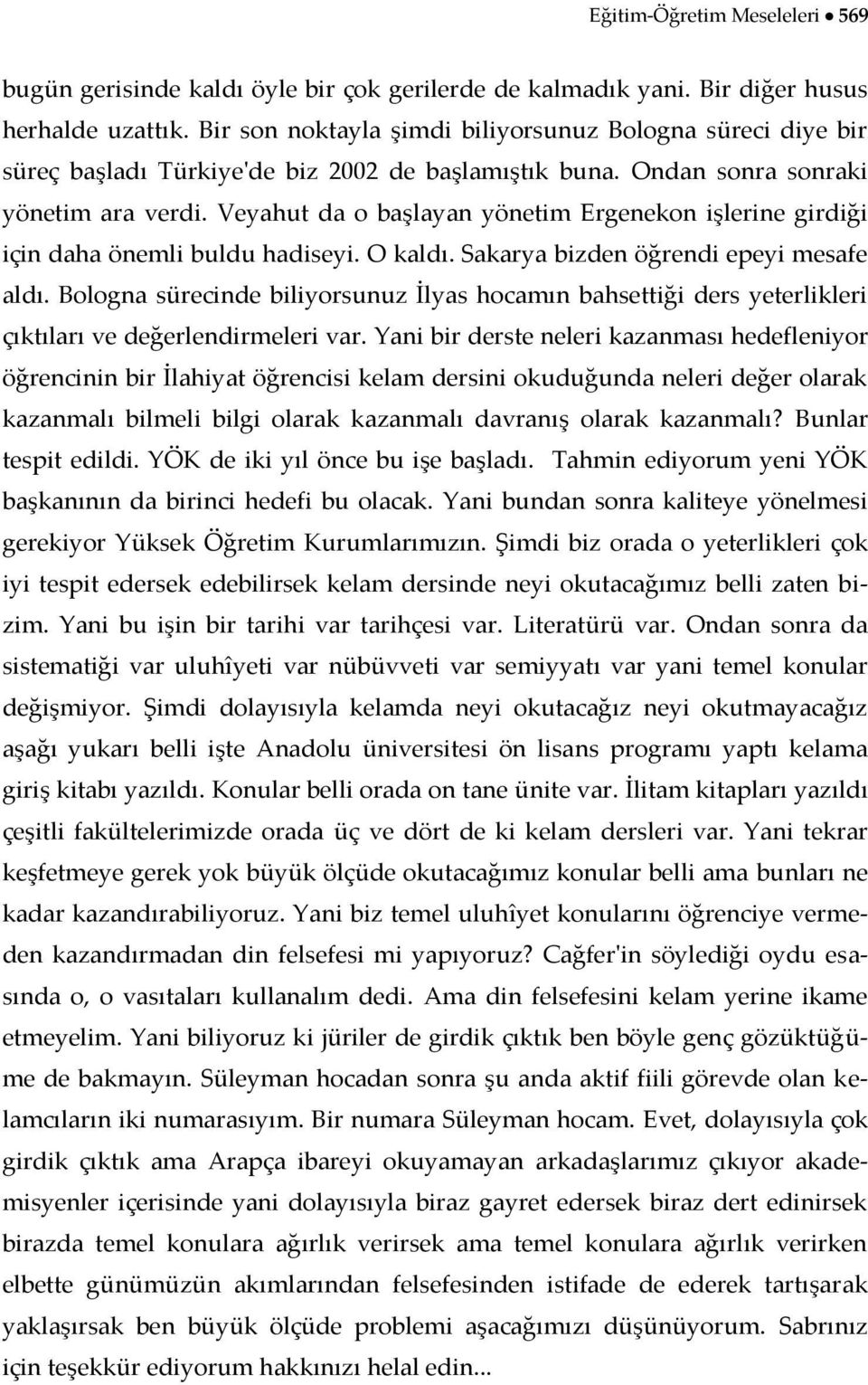 Veyahut da o başlayan yönetim Ergenekon işlerine girdiği için daha önemli buldu hadiseyi. O kaldı. Sakarya bizden öğrendi epeyi mesafe aldı.