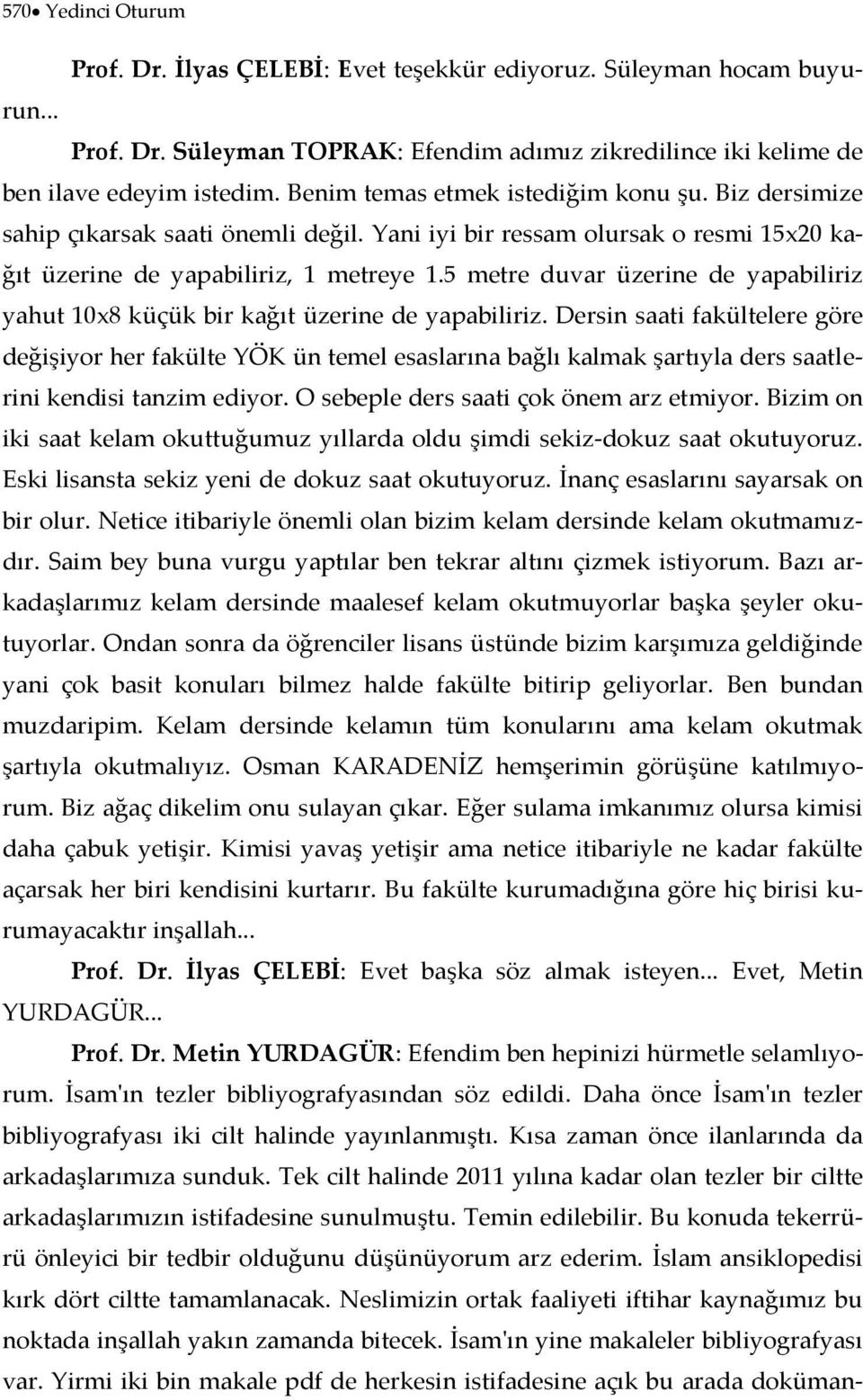 5 metre duvar üzerine de yapabiliriz yahut 10x8 küçük bir kağıt üzerine de yapabiliriz.