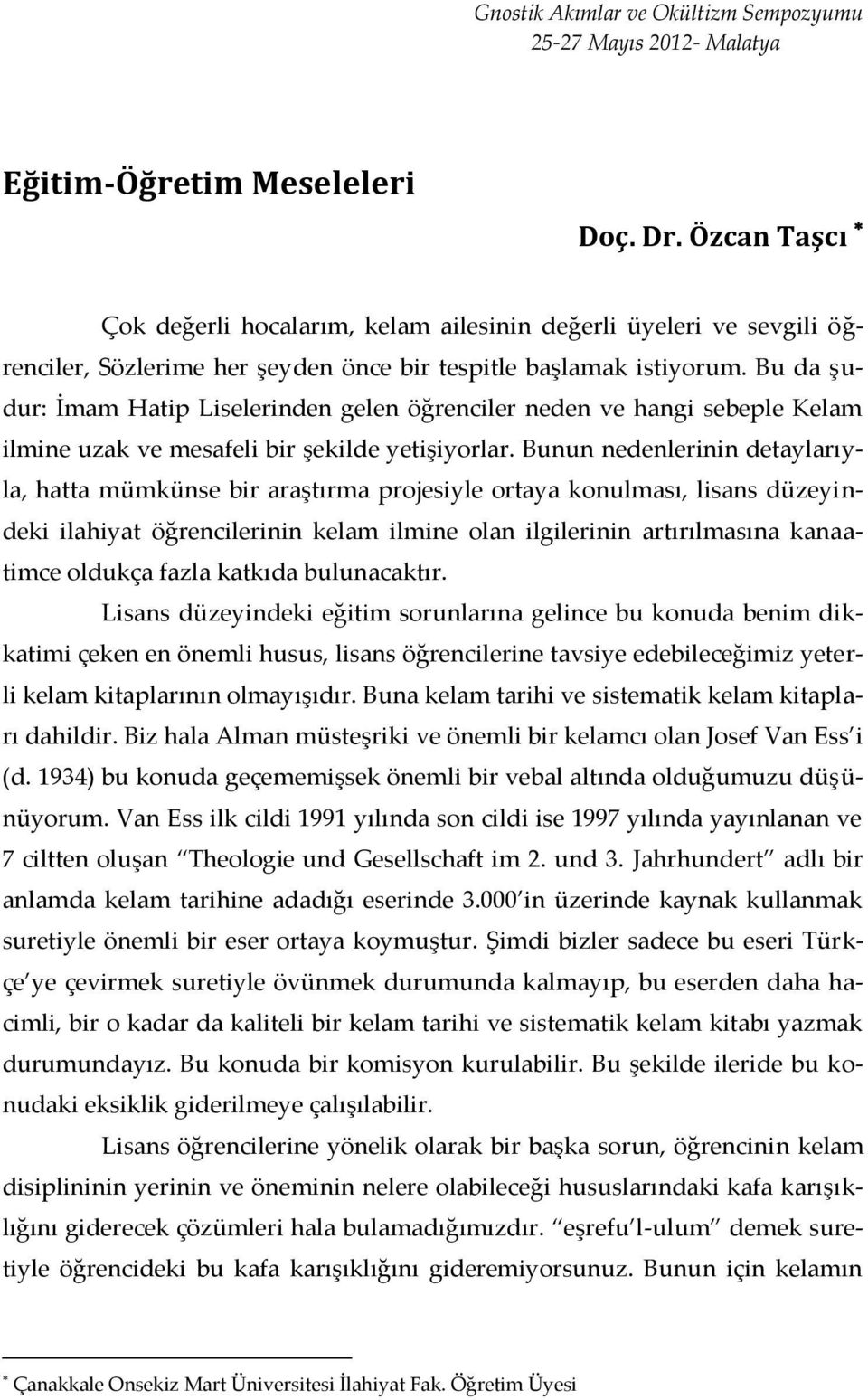 Bu da şudur: İmam Hatip Liselerinden gelen öğrenciler neden ve hangi sebeple Kelam ilmine uzak ve mesafeli bir şekilde yetişiyorlar.