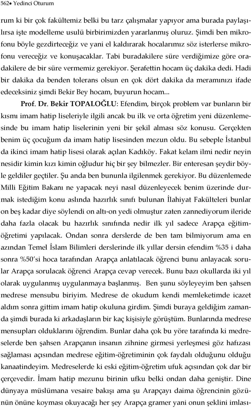 Tabi buradakilere süre verdiğimize göre oradakilere de bir süre vermemiz gerekiyor. Şerafettin hocam üç dakika dedi.