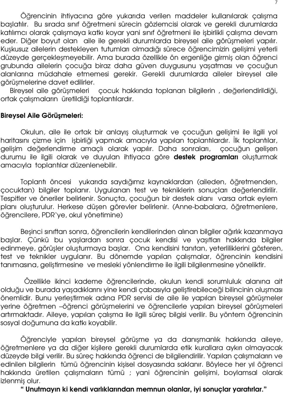 Diğer boyut olan aile ile gerekli durumlarda bireysel aile görüşmeleri yapılır. Kuşkusuz ailelerin destekleyen tutumları olmadığı sürece öğrencimizin gelişimi yeterli düzeyde gerçekleşmeyebilir.