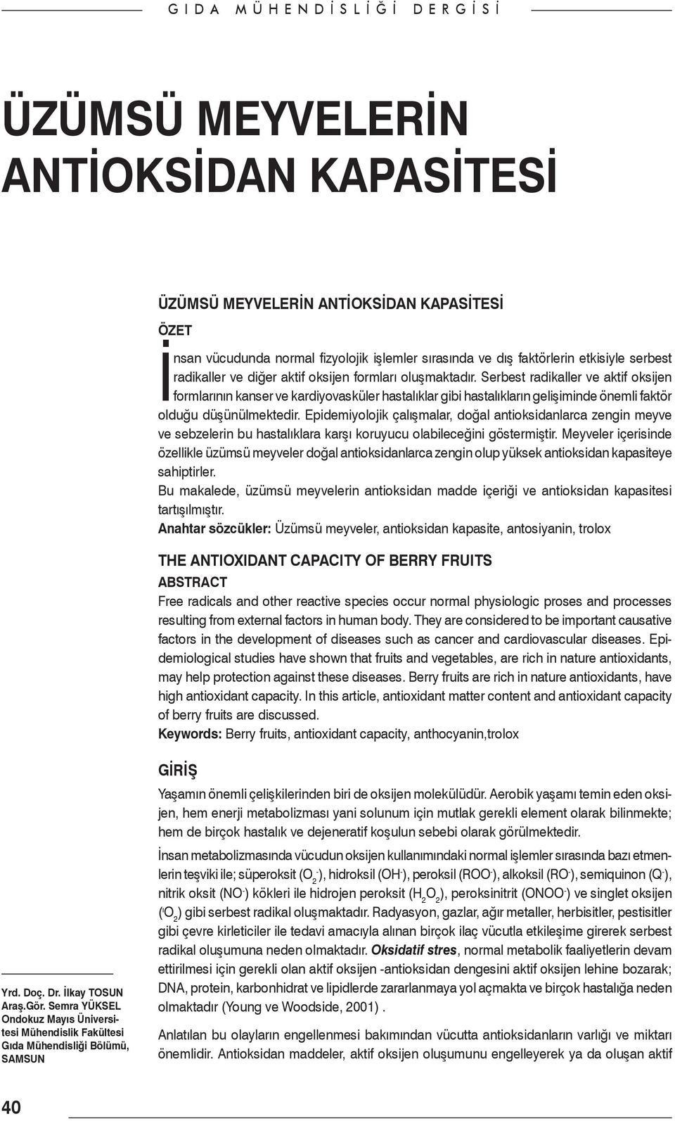 Epidemiyolojik çalışmalar, doğal antioksidanlarca zengin meyve ve sebzelerin bu hastalıklara karşı koruyucu olabileceğini göstermiştir.