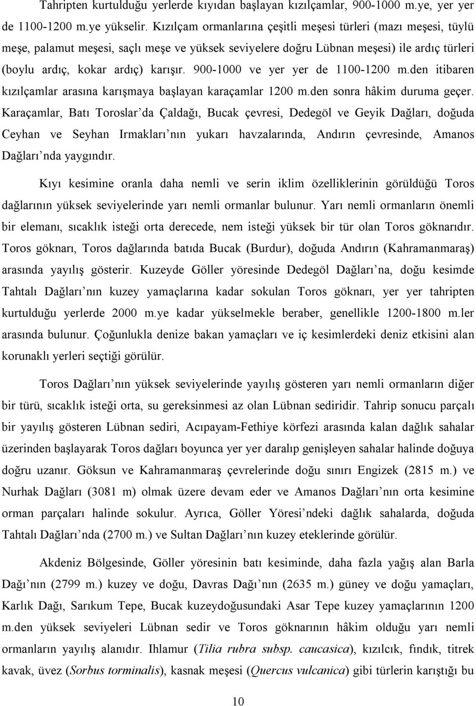 900-1000 ve yer yer de 1100-1200 m.den itibaren kızılçamlar arasına karışmaya başlayan karaçamlar 1200 m.den sonra hâkim duruma geçer.