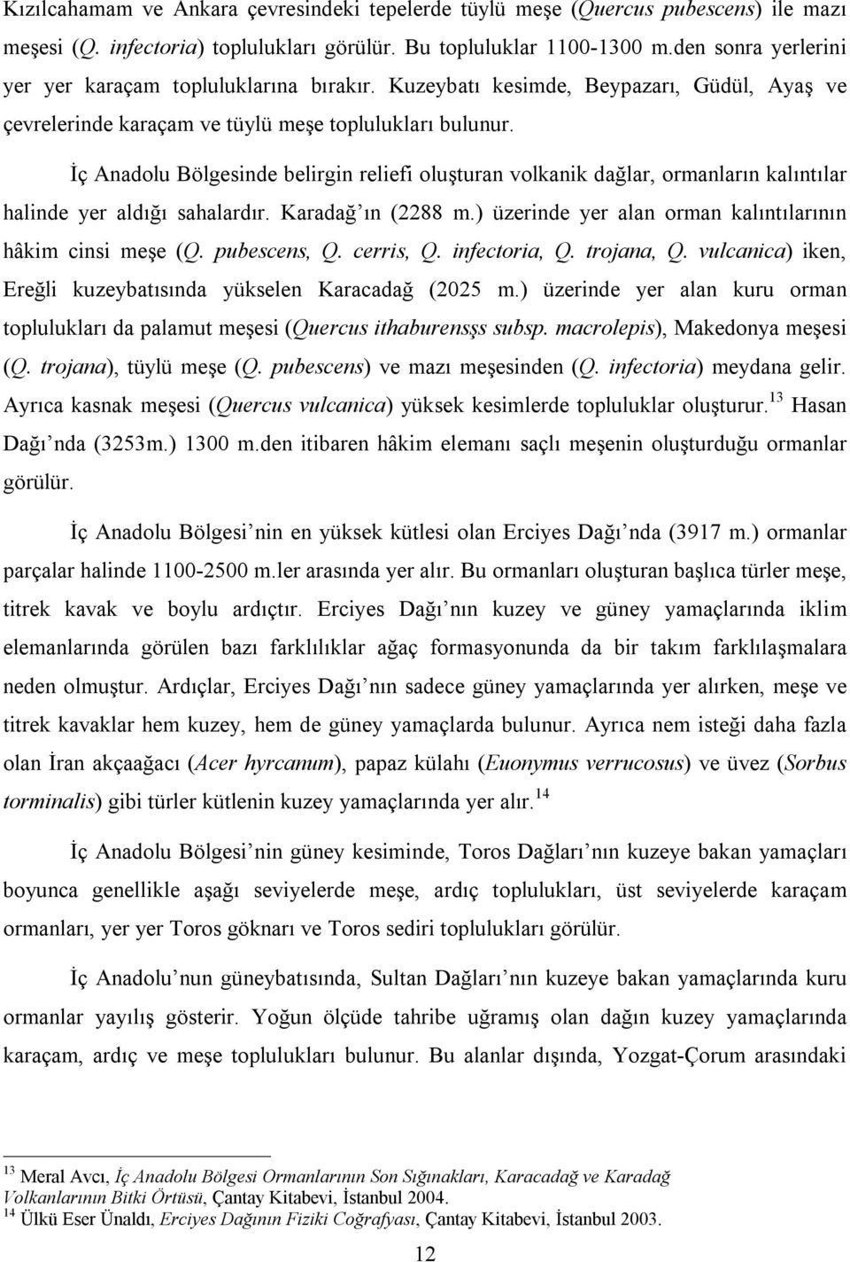 İç Anadolu Bölgesinde belirgin reliefi oluşturan volkanik dağlar, ormanların kalıntılar halinde yer aldığı sahalardır. Karadağ ın (2288 m.) üzerinde yer alan orman kalıntılarının hâkim cinsi meşe (Q.