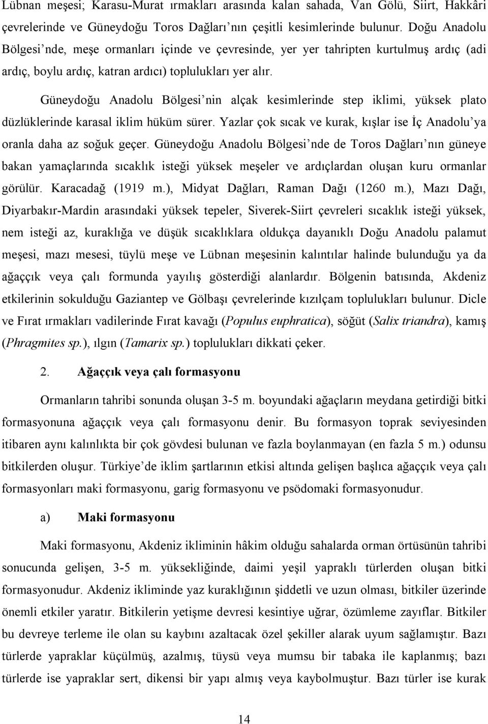 Güneydoğu Anadolu Bölgesi nin alçak kesimlerinde step iklimi, yüksek plato düzlüklerinde karasal iklim hüküm sürer. Yazlar çok sıcak ve kurak, kışlar ise İç Anadolu ya oranla daha az soğuk geçer.