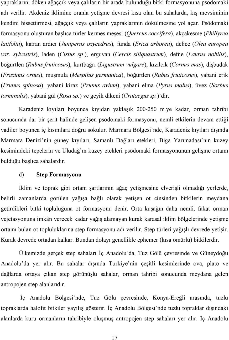 Psödomaki formasyonu oluşturan başlıca türler kermes meşesi (Quercus coccifera), akçakesme (Phillyrea latifolia), katran ardıcı (Juniperus oxycedrus), funda (Erica arborea), delice (Olea europea var.