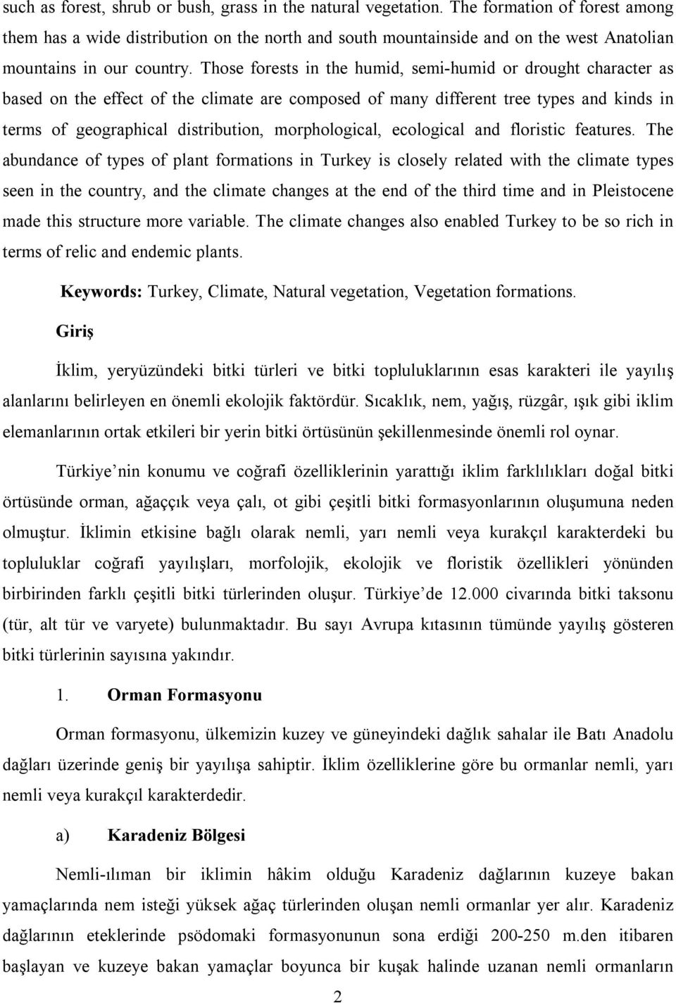 Those forests in the humid, semi-humid or drought character as based on the effect of the climate are composed of many different tree types and kinds in terms of geographical distribution,