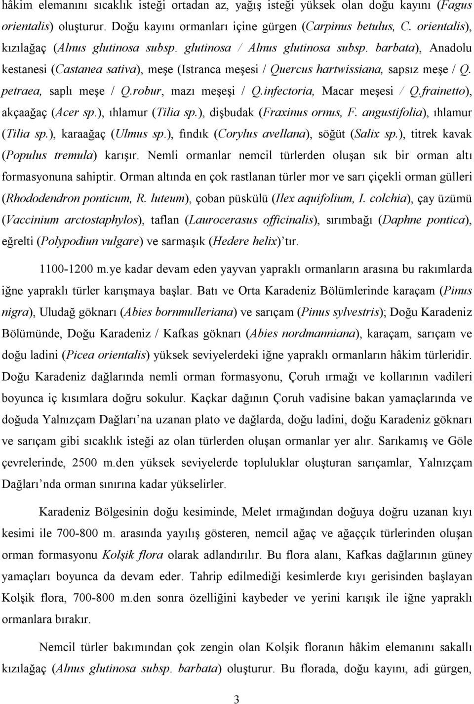 petraea, saplı meşe / Q.robur, mazı meşeşi / Q.infectoria, Macar meşesi / Q.frainetto), akçaağaç (Acer sp.), ıhlamur (Tilia sp.), dişbudak (Fraxinus ornus, F. angustifolia), ıhlamur (Tilia sp.