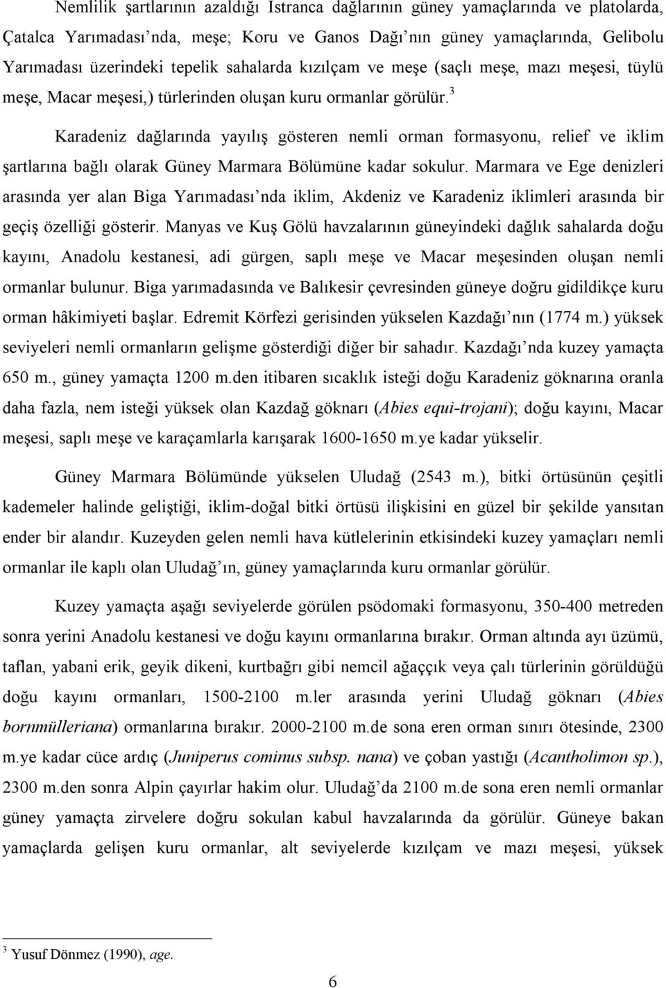 3 Karadeniz dağlarında yayılış gösteren nemli orman formasyonu, relief ve iklim şartlarına bağlı olarak Güney Marmara Bölümüne kadar sokulur.