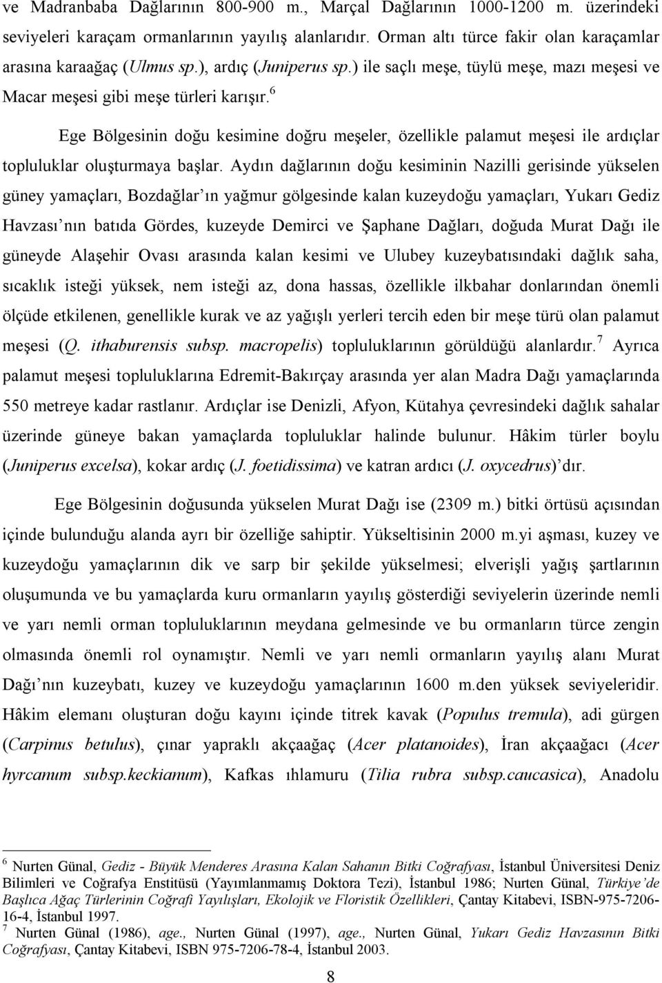 6 Ege Bölgesinin doğu kesimine doğru meşeler, özellikle palamut meşesi ile ardıçlar topluluklar oluşturmaya başlar.