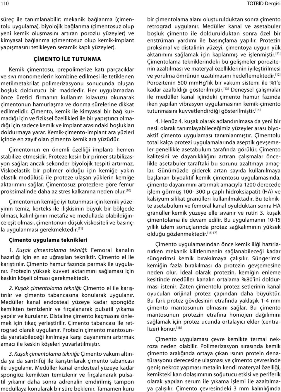 ÇİMENTO İLE TUTUNMA Kemik çimentosu, prepolimerize katı parçacıklar ve sıvı monomerlerin kombine edilmesi ile tetiklenen metilmetakrilat polimerizasyonu sonucunda oluşan boşluk doldurucu bir maddedir.