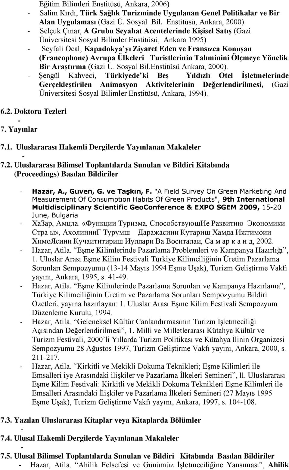 Seyfali Öcal, Kapadokya yı Ziyaret Eden ve Fransızca Konuşan (Francophone) Avrupa Ülkeleri Turistlerinin Tahminini Ölçmeye Yönelik Bir Araştırma (Gazi Ü. Sosyal Bil.Enstitüsü Ankara, 2000).