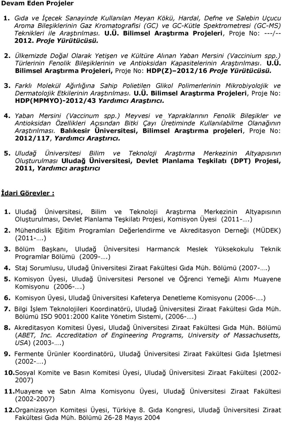 Bilimsel Araştırma Projeleri, Proje No: ---/-- 2012. Proje Yürütücüsü. 2. Ülkemizde Doğal Olarak Yetişen ve Kültüre Alınan Yaban Mersini (Vaccinium spp.