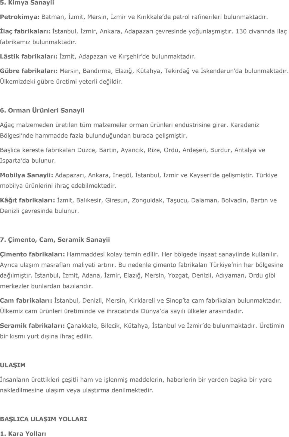 Gübre fabrikaları: Mersin, Bandırma, Elazığ, Kütahya, Tekirdağ ve İskenderun da bulunmaktadır. Ülkemizdeki gübre üretimi yeterli değildir. 6.