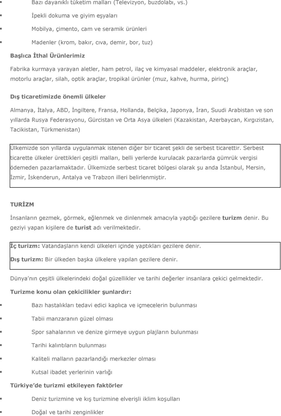 ve kimyasal maddeler, elektronik araçlar, motorlu araçlar, silah, optik araçlar, tropikal ürünler (muz, kahve, hurma, pirinç) Dış ticaretimizde önemli ülkeler Almanya, İtalya, ABD, İngiltere, Fransa,