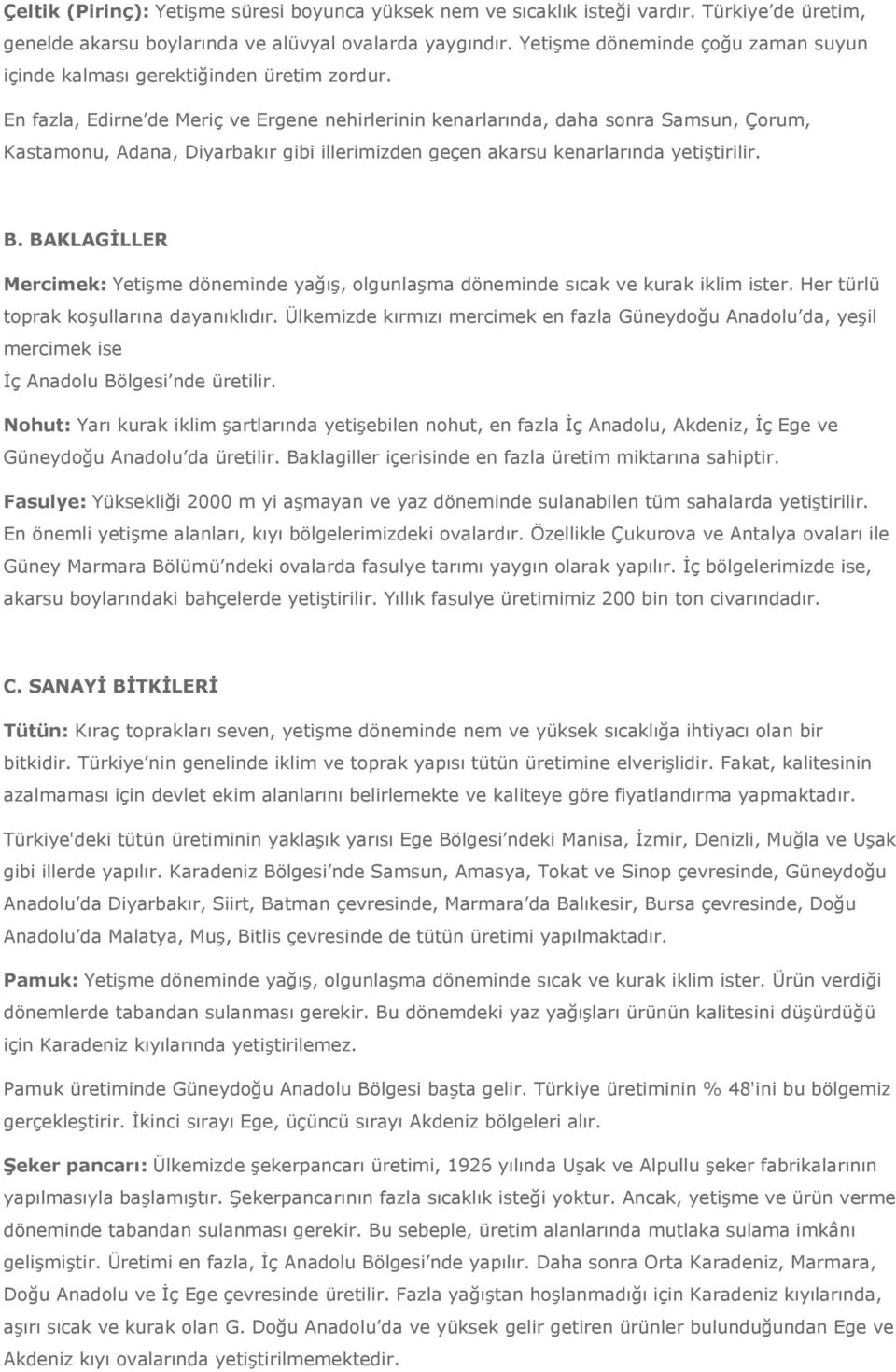 En fazla, Edirne de Meriç ve Ergene nehirlerinin kenarlarında, daha sonra Samsun, Çorum, Kastamonu, Adana, Diyarbakır gibi illerimizden geçen akarsu kenarlarında yetiştirilir. B.