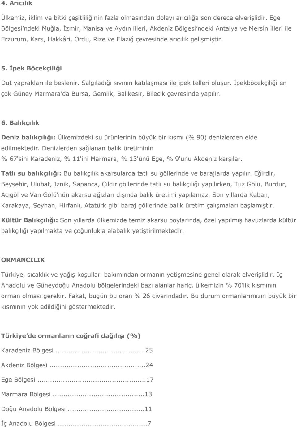 İpek Böcekçiliği Dut yaprakları ile beslenir. Salgıladığı sıvının katılaşması ile ipek telleri oluşur. İpekböcekçiliği en çok Güney Marmara da Bursa, Gemlik, Balıkesir, Bilecik çevresinde yapılır. 6.