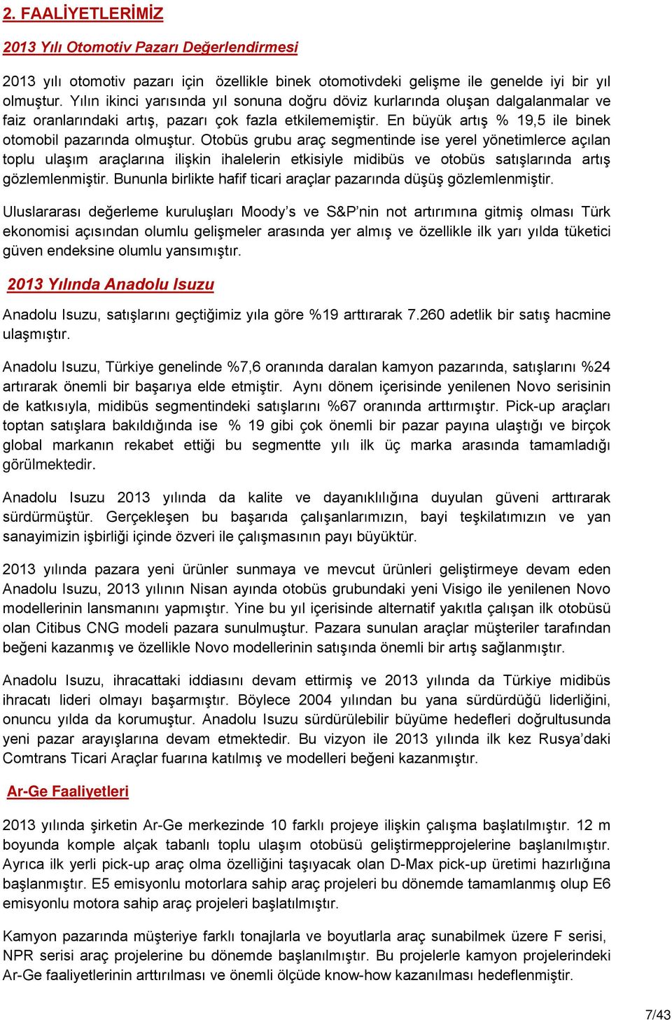 Otobüs grubu araç segmentinde ise yerel yönetimlerce açılan toplu ulaşım araçlarına ilişkin ihalelerin etkisiyle midibüs ve otobüs satışlarında artış gözlemlenmiştir.