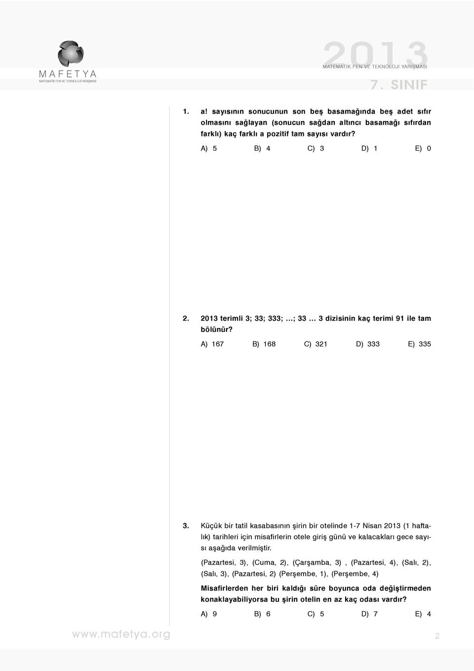 Küçük bir tatil kasabasının şirin bir otelinde 1-7 Nisan 2013 (1 haftalık) tarihleri için misafirlerin otele giriş günü ve kalacakları gece sayısı aşağıda verilmiştir.