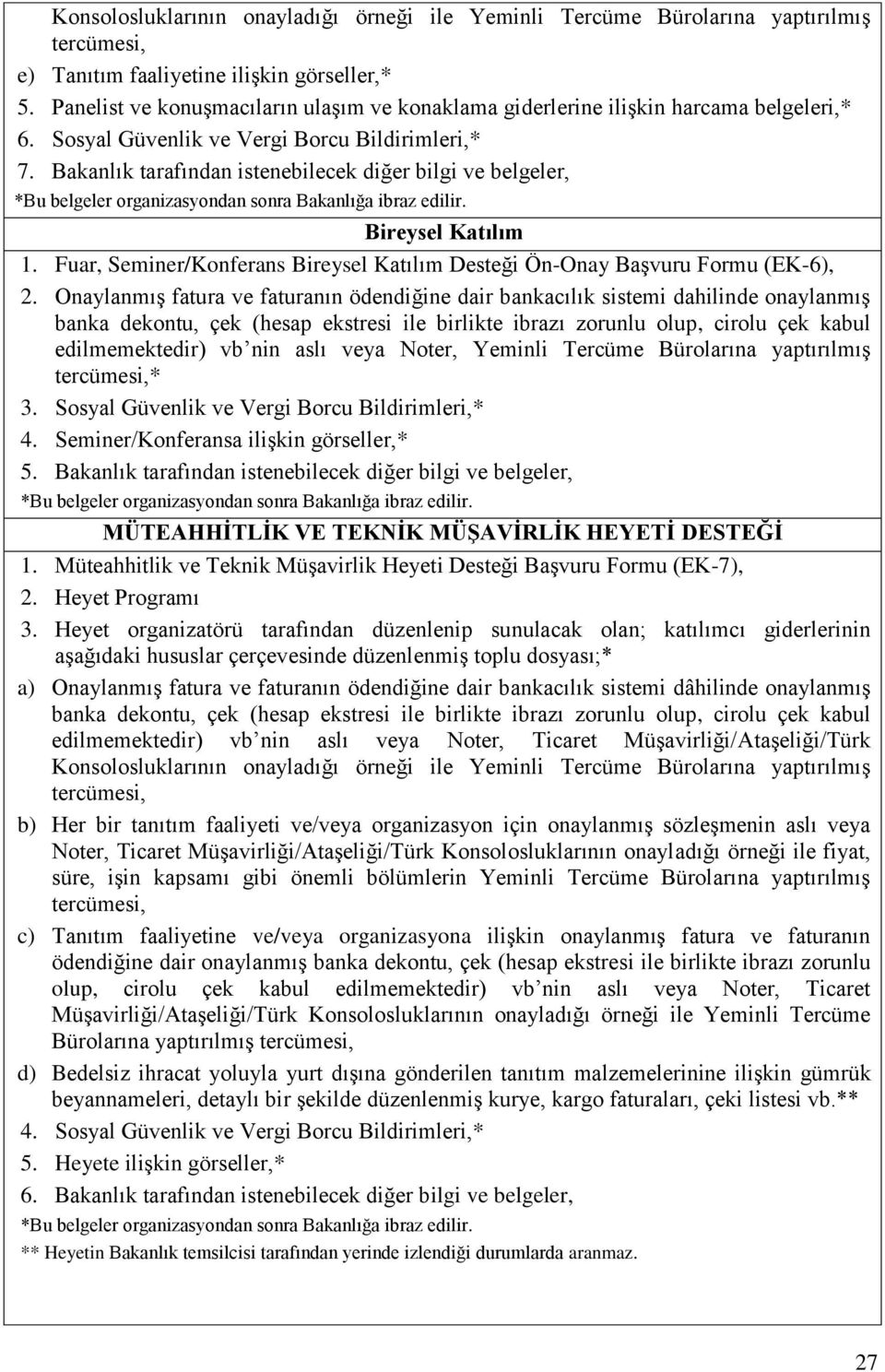 Onaylanmış fatura ve faturanın ödendiğine dair bankacılık sistemi dahilinde onaylanmış banka dekontu, çek (hesap ekstresi ile birlikte ibrazı zorunlu olup, cirolu çek kabul edilmemektedir) vb nin