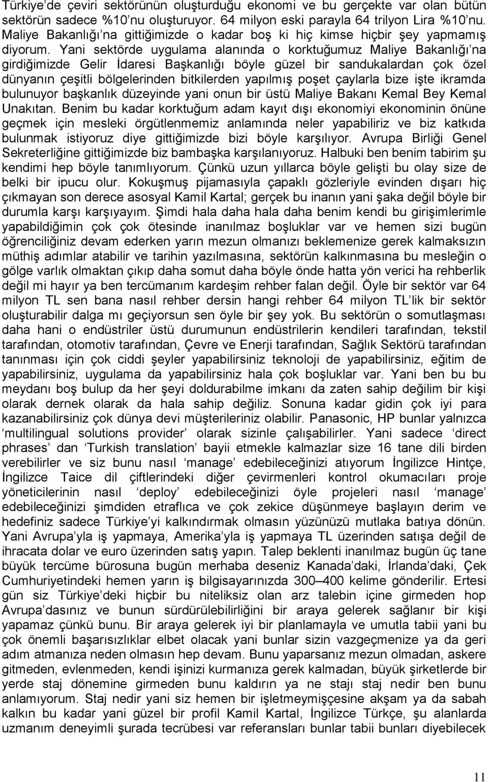 Yani sektörde uygulama alanında o korktuğumuz Maliye Bakanlığı na girdiğimizde Gelir İdaresi Başkanlığı böyle güzel bir sandukalardan çok özel dünyanın çeşitli bölgelerinden bitkilerden yapılmış