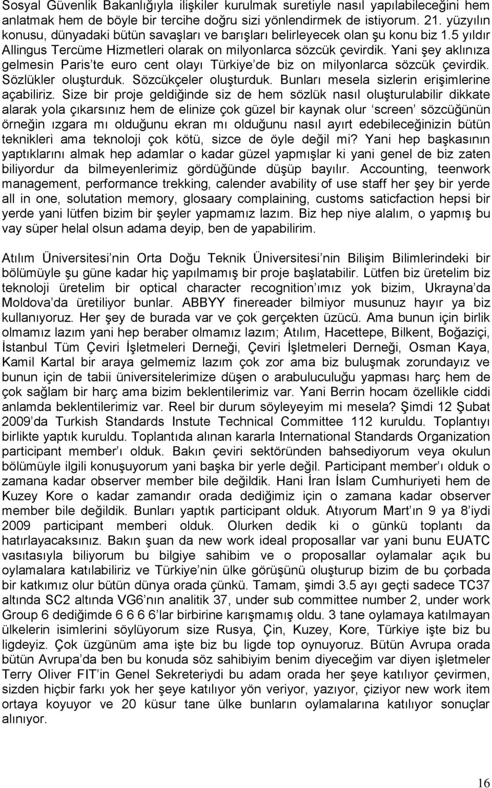 Yani şey aklınıza gelmesin Paris te euro cent olayı Türkiye de biz on milyonlarca sözcük çevirdik. Sözlükler oluşturduk. Sözcükçeler oluşturduk. Bunları mesela sizlerin erişimlerine açabiliriz.