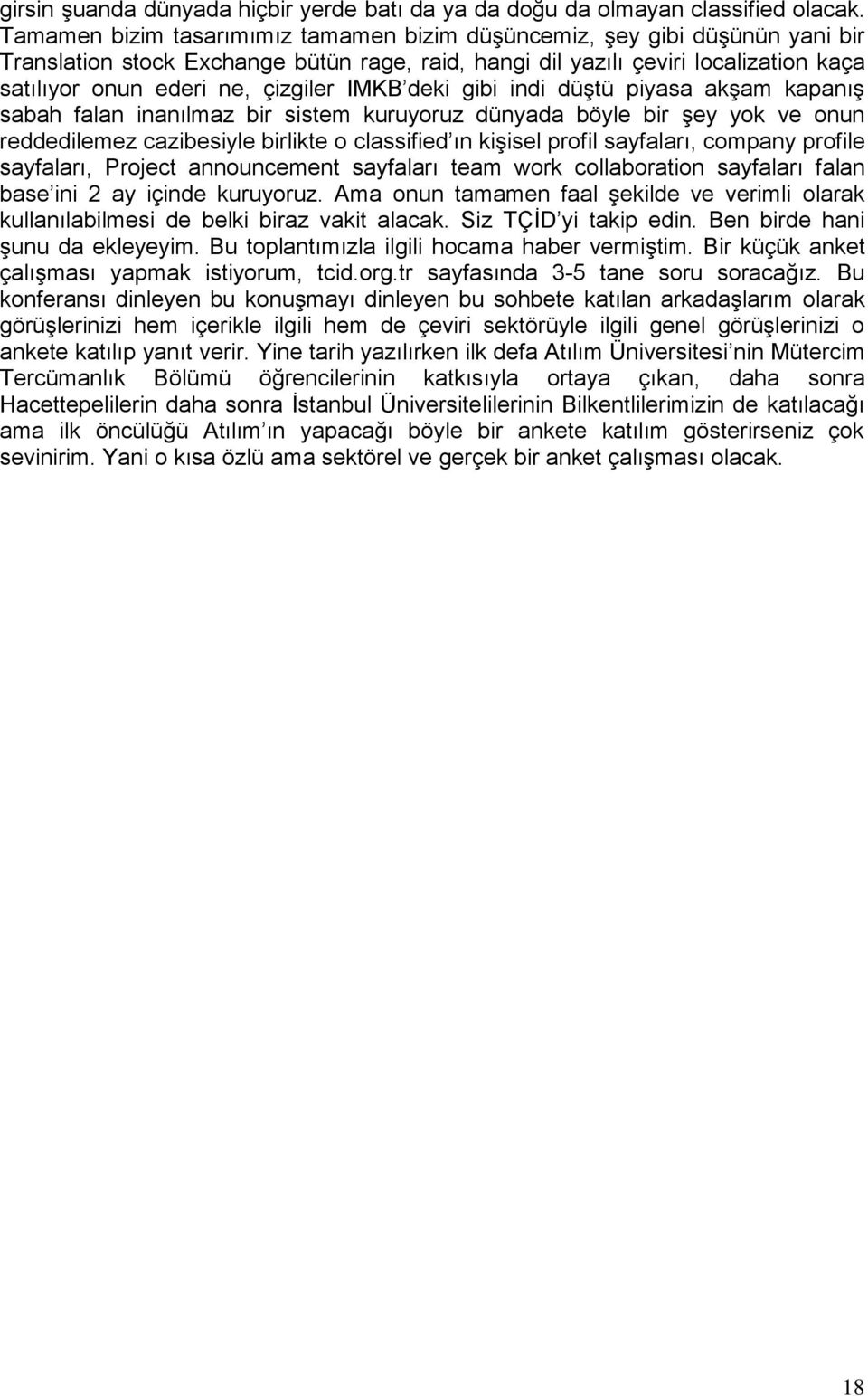 IMKB deki gibi indi düştü piyasa akşam kapanış sabah falan inanılmaz bir sistem kuruyoruz dünyada böyle bir şey yok ve onun reddedilemez cazibesiyle birlikte o classified ın kişisel profil sayfaları,