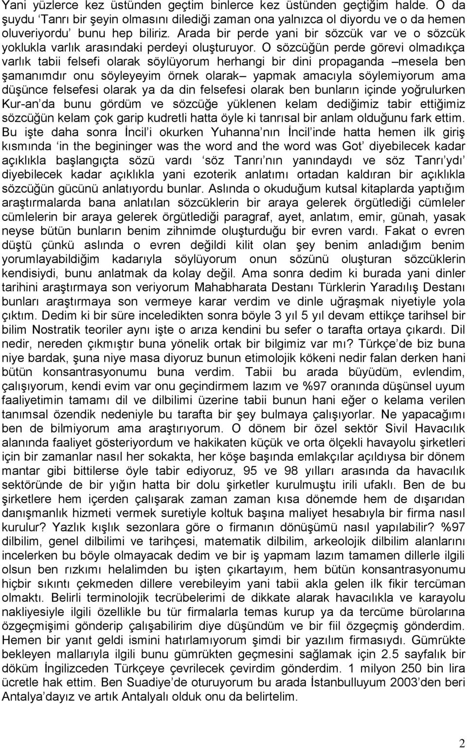 O sözcüğün perde görevi olmadıkça varlık tabii felsefi olarak söylüyorum herhangi bir dini propaganda mesela ben şamanımdır onu söyleyeyim örnek olarak yapmak amacıyla söylemiyorum ama düşünce