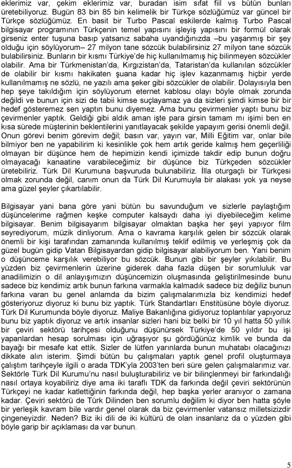 yaşanmış bir şey olduğu için söylüyorum 27 milyon tane sözcük bulabilirsiniz 27 milyon tane sözcük bulabilirsiniz. Bunların bir kısmı Türkiye de hiç kullanılmamış hiç bilinmeyen sözcükler olabilir.