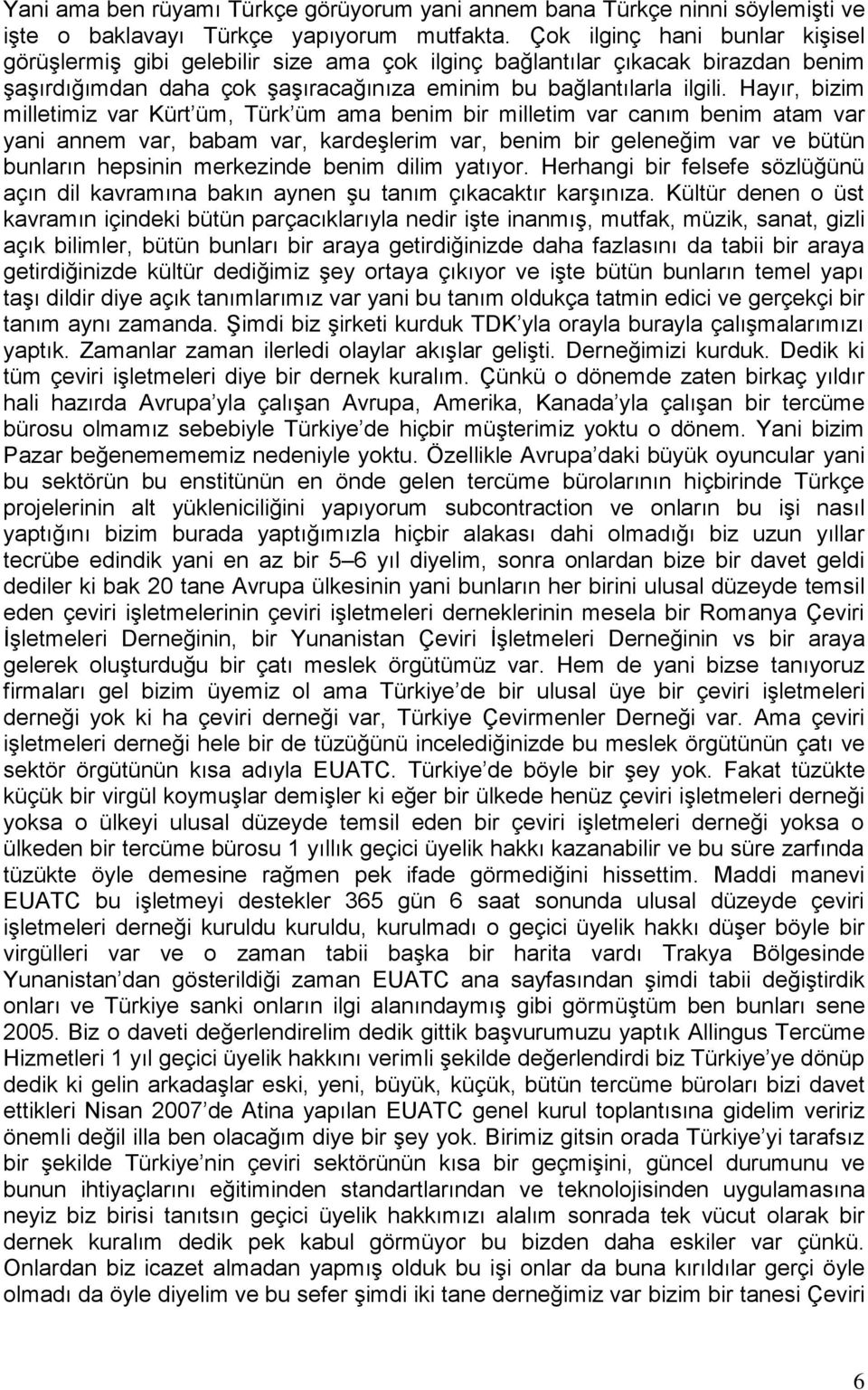 Hayır, bizim milletimiz var Kürt üm, Türk üm ama benim bir milletim var canım benim atam var yani annem var, babam var, kardeşlerim var, benim bir geleneğim var ve bütün bunların hepsinin merkezinde