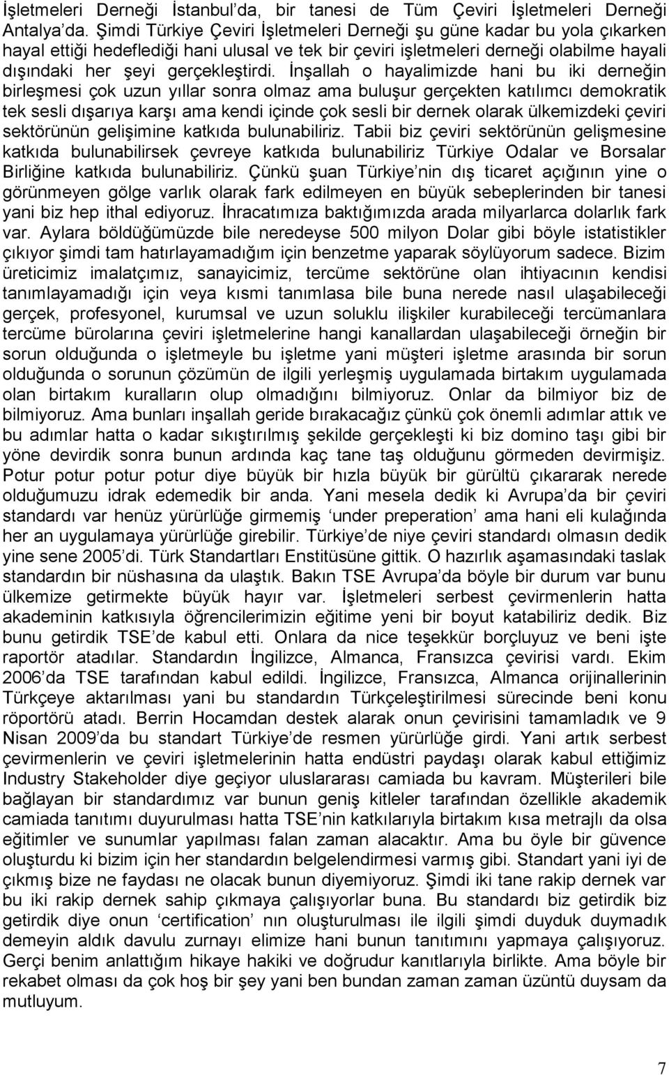 İnşallah o hayalimizde hani bu iki derneğin birleşmesi çok uzun yıllar sonra olmaz ama buluşur gerçekten katılımcı demokratik tek sesli dışarıya karşı ama kendi içinde çok sesli bir dernek olarak