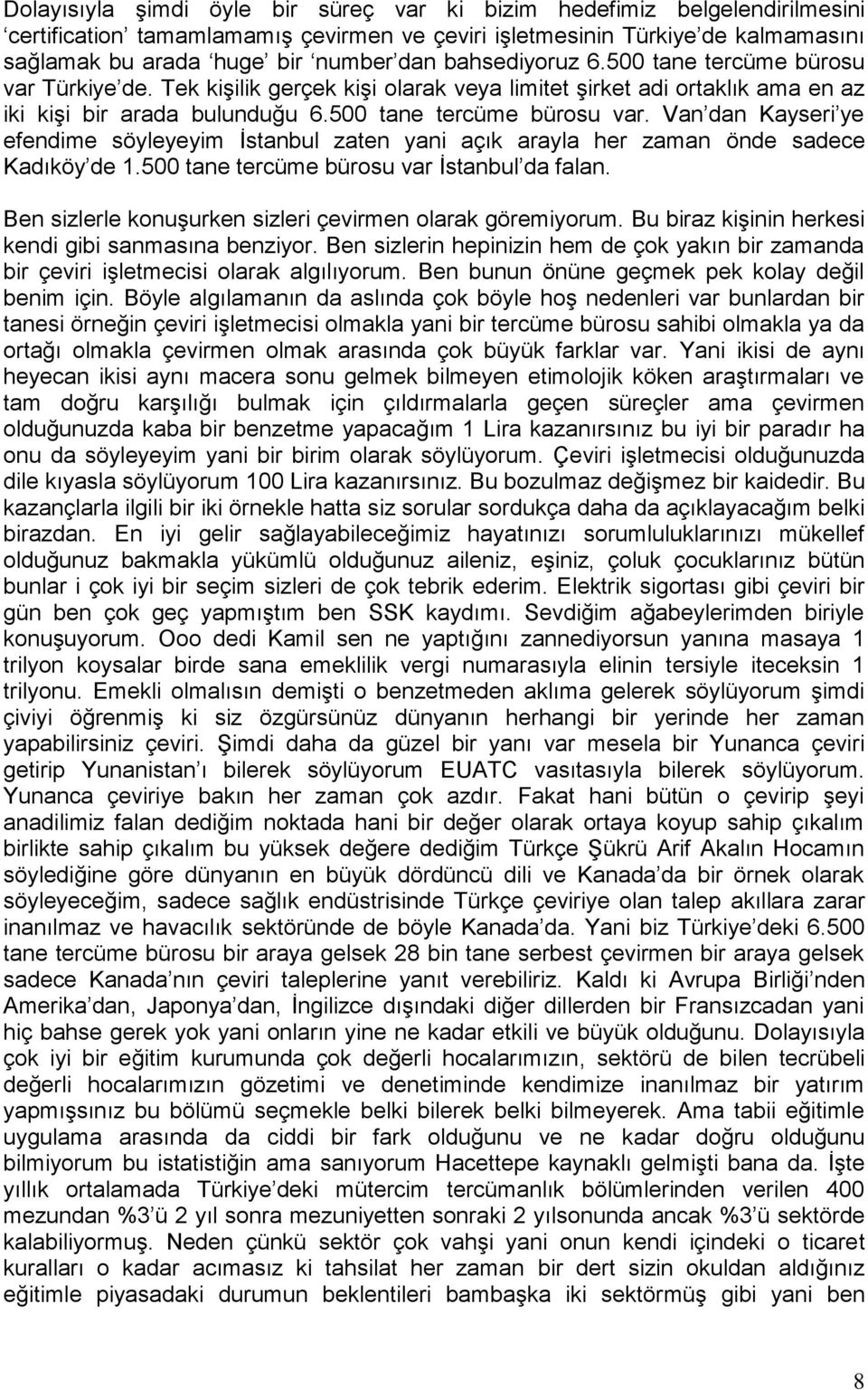 500 tane tercüme bürosu var İstanbul da falan. Ben sizlerle konuşurken sizleri çevirmen olarak göremiyorum. Bu biraz kişinin herkesi kendi gibi sanmasına benziyor.